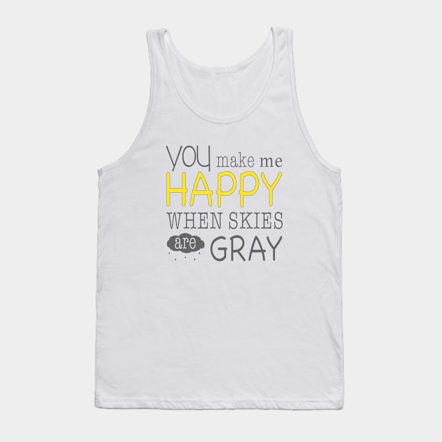 You Make me Happy when Skies are Gray Tank Top by the plaid giraffe